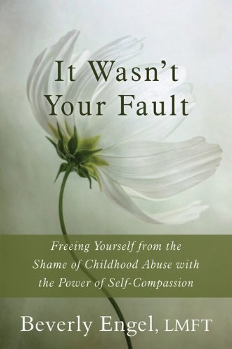 Beverly Engel/It Wasn't Your Fault@ Freeing Yourself from the Shame of Childhood Abus